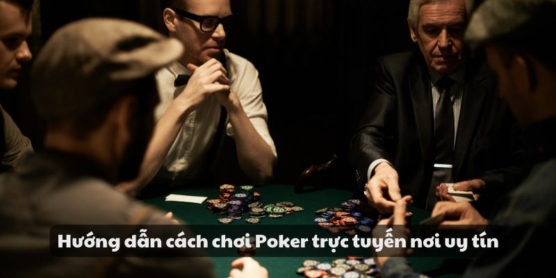 Hướng dẫn cách chơi Poker - Từ cơ bản đến nâng cao Cực Hot 4 Hướng dẫn cách chơi Poker trực tuyến nơi uy tín
