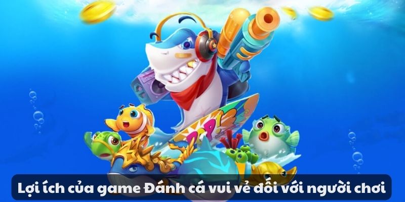 Game đánh cá vui vẻ - Trải nghiệm phấn khích khi tham gia 3 Lợi ích của game Đánh cá vui vẻ đối với người chơi