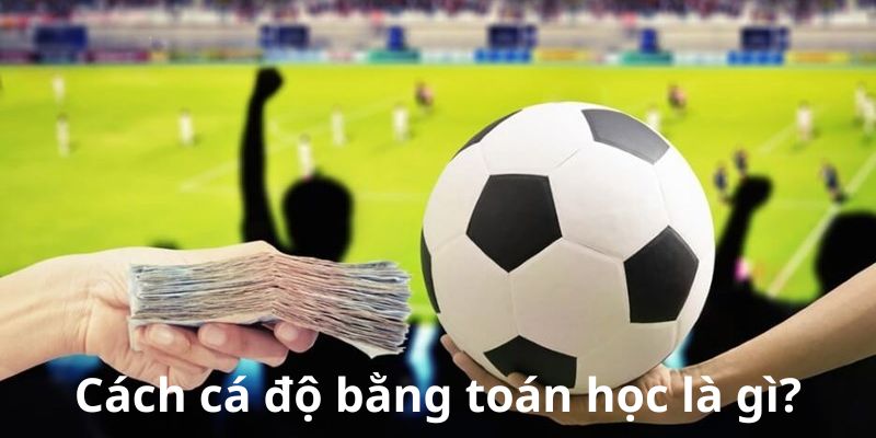 Cách cá độ bằng toán học - Chiến lược độc đáo để chiến thắng 2 Cách cá độ bằng toán học là gì?