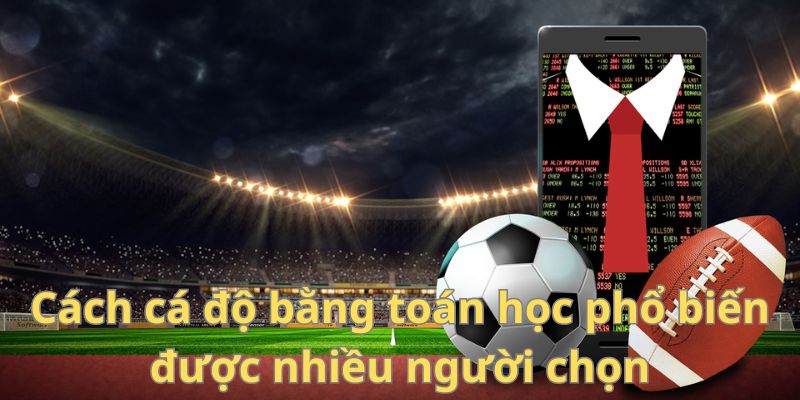 Cách cá độ bằng toán học - Chiến lược độc đáo để chiến thắng 3 Cách cá độ bằng toán học phổ biến được nhiều người chọn