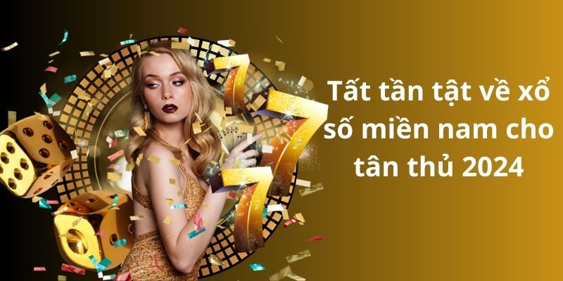 Tất tần tật về trò chơi xổ số miền Nam cho tân thủ 2024 1 Tất tần tật về xổ số miền nam cho tân thủ 2024