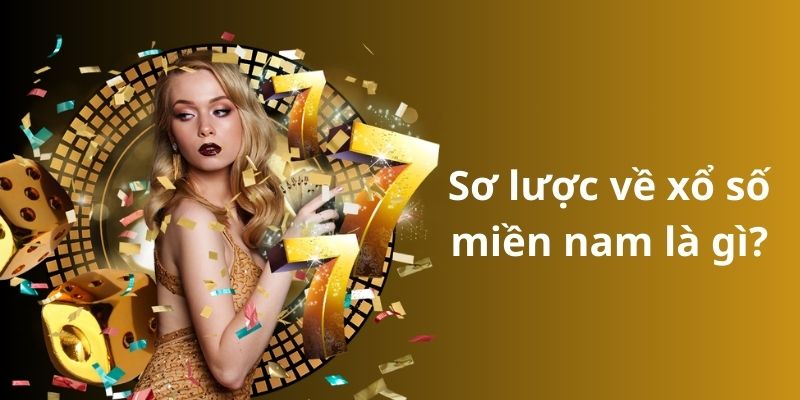 Tất tần tật về trò chơi xổ số miền Nam cho tân thủ 2024 2 Sơ lược về xổ số miền nam là gì?