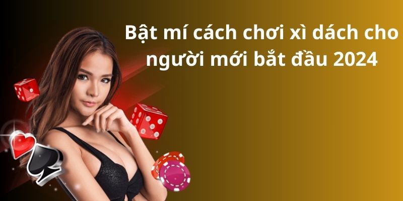 Bật mí cách chơi xì dách cho người mới bắt đầu 2024 1 Bật mí cách chơi xì dách cho người mới bắt đầu 2024