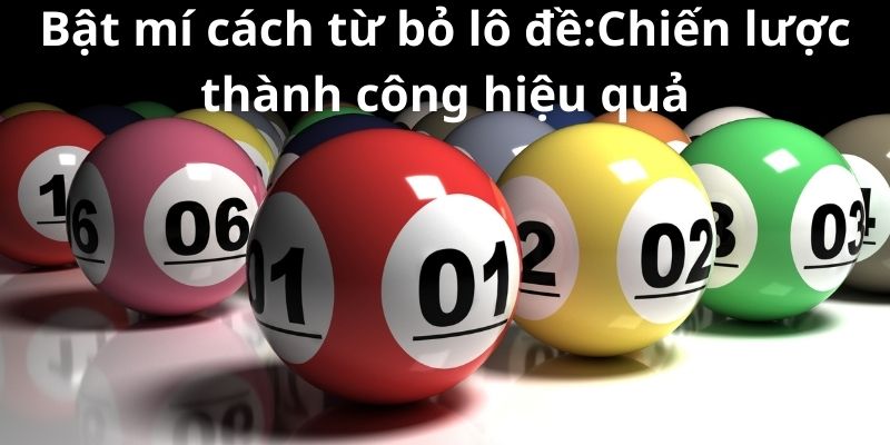 Bật mí cách từ bỏ lô đề:Chiến lược thành công hiệu quả 1 Bật mí cách từ bỏ lô đề:Chiến lược thành công hiệu quả