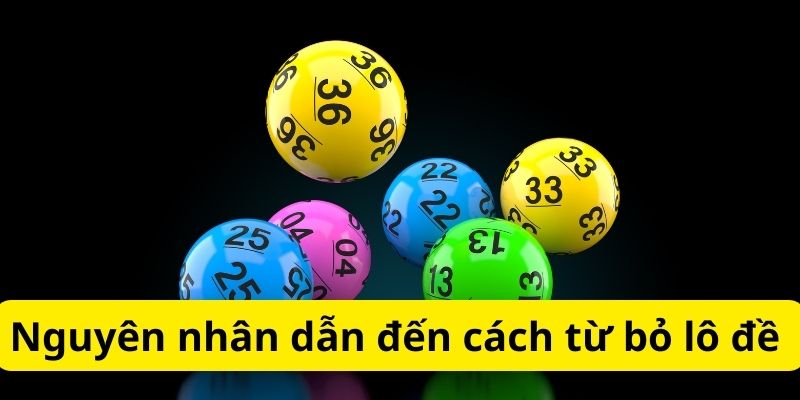 Bật mí cách từ bỏ lô đề:Chiến lược thành công hiệu quả 3 Nguyên nhân dẫn đến cách từ bỏ lô đề
