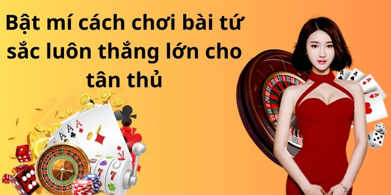 Bật mí cách chơi bài tứ sắc luôn thắng lớn cho tân thủ 1 Bật mí cách chơi bài tứ sắc luôn thắng lớn cho tân thủ