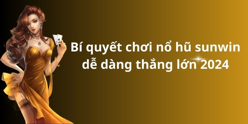 Bí quyết chơi nổ hũ sunwin dễ dàng thắng lớn 2024 1 image 281