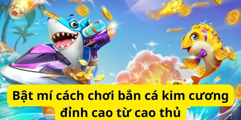 Bật mí cách chơi bắn cá kim cương đỉnh cao từ cao thủ 1 image 285