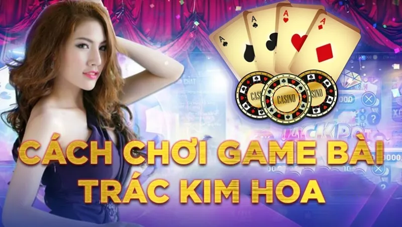 Hướng dẫn cách chơi Trác kim hoa - Chiến thuật chiến thắng 1 Hướng dẫn cách chơi Trác kim hoa - Chiến thuật chiến thắng