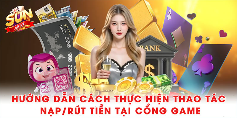 Sunwin ⭐️ Game Bài Đổi Thưởng Sun Win Hot nhất 06/2025 39 Hướng dẫn cách thực hiện thao tác nạp/rút tiền tại cổng game